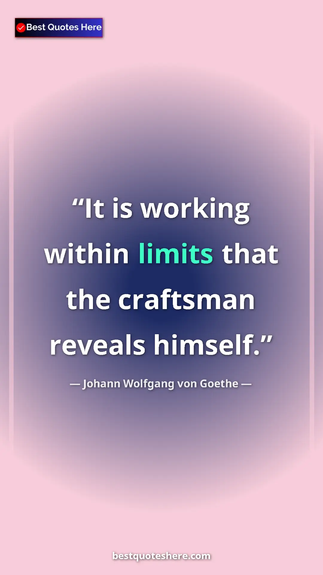 Pinterest quote poster by Johann Wolfgang von Goethe: "It is working within limits that the craftsman reveals..."