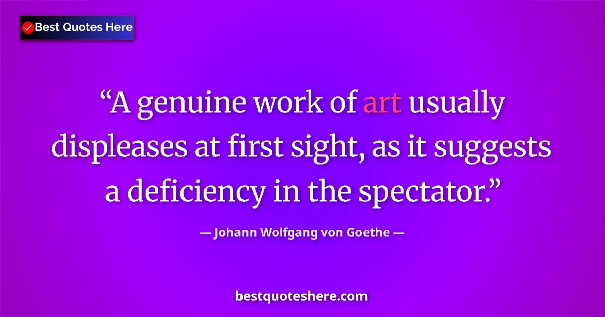 Image for the quote by Johann Wolfgang Von Goethe: A genuine work of art usually displeases at first sight, as it suggests a deficiency in the spectato...