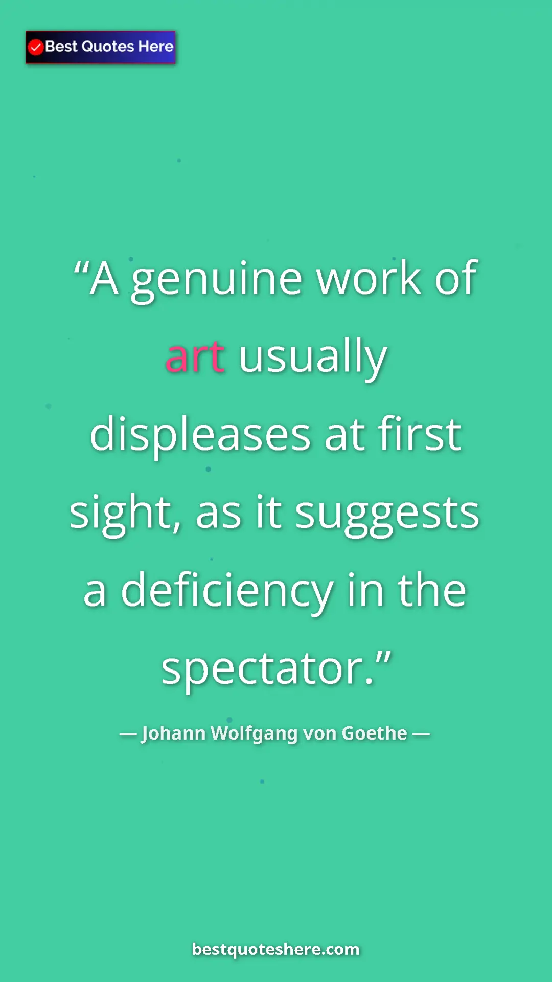 Pinterest quote poster by Johann Wolfgang von Goethe: "A genuine work of art usually displeases at first sight, as..."