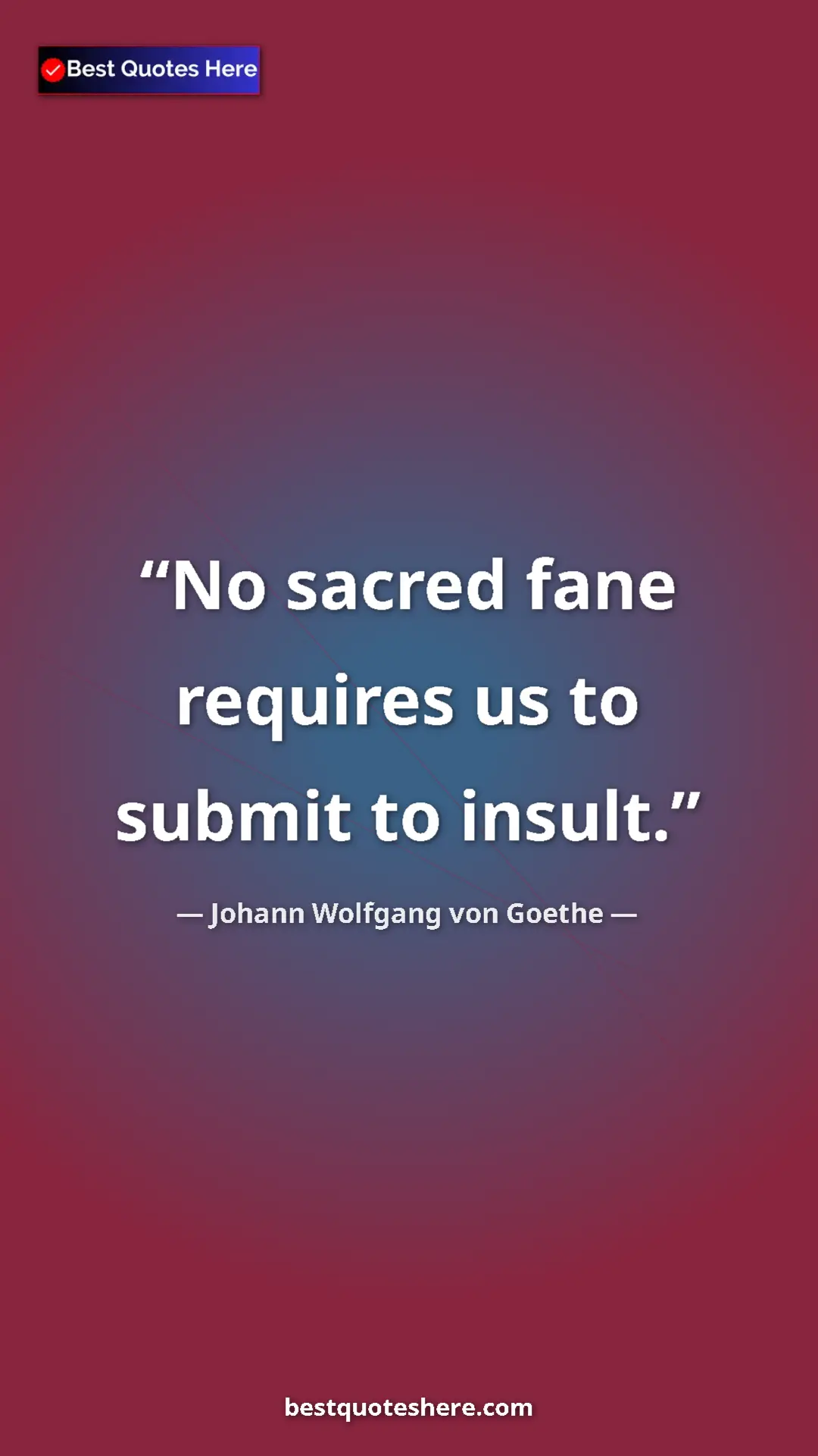 Pinterest quote poster by Johann Wolfgang von Goethe: "No sacred fane requires us to submit to insult."