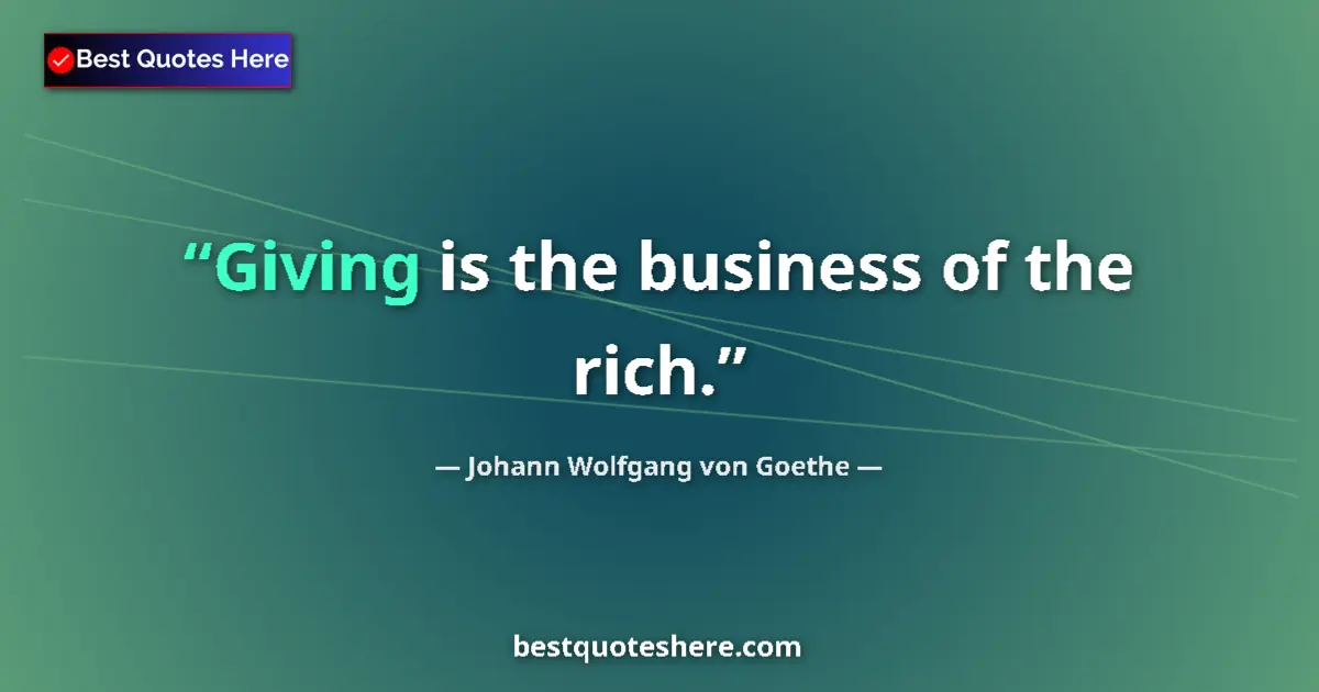 Quote by Johann Wolfgang von Goethe: Giving is the business of the rich....