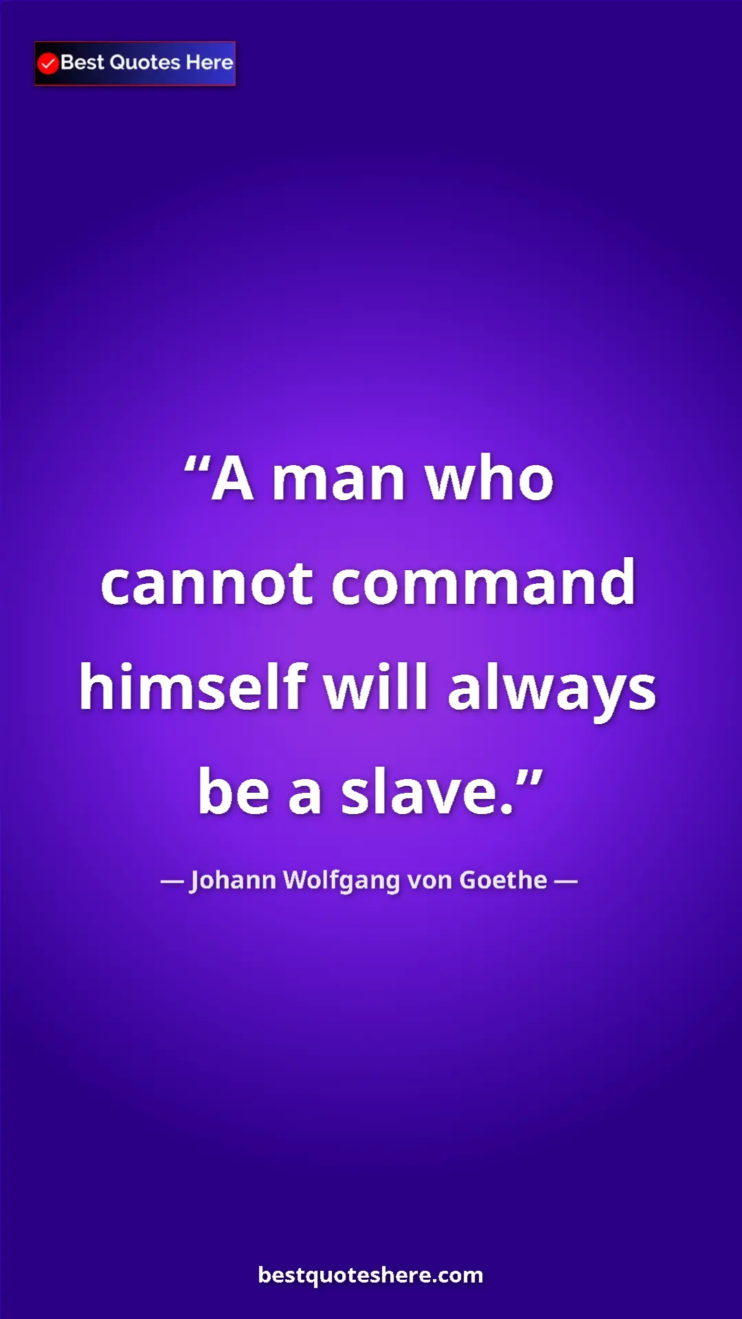 Pinterest quote poster by Johann Wolfgang von Goethe: "A man who cannot command himself will always be a slave."