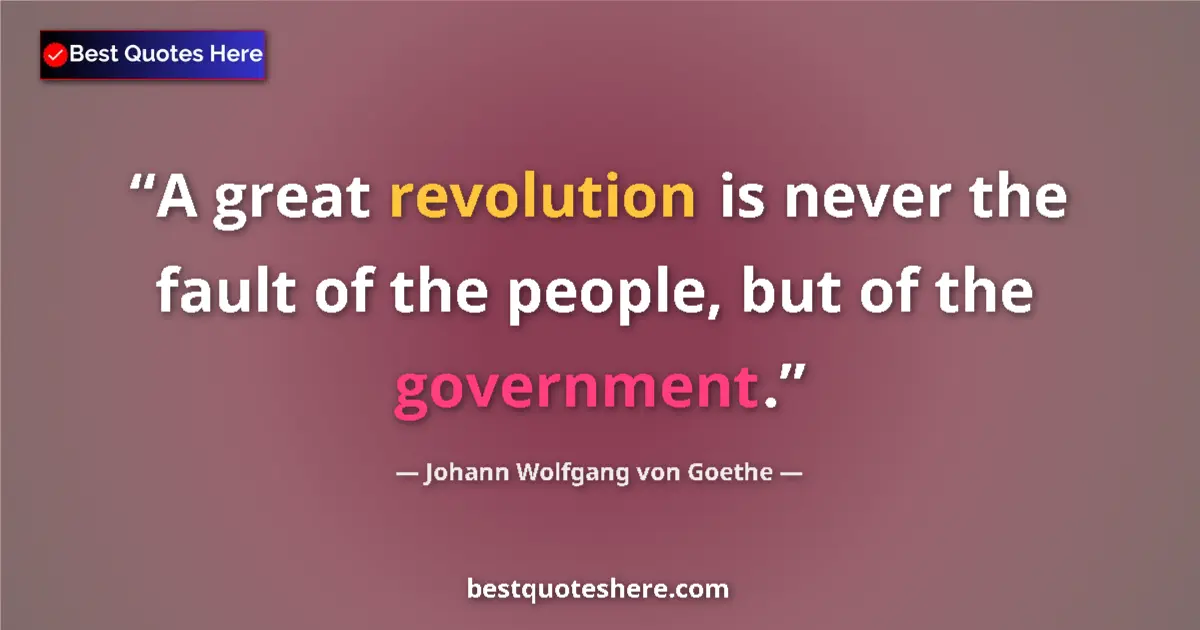 Image for the quote by Johann Wolfgang Von Goethe: A great revolution is never the fault of the people, but of the government....