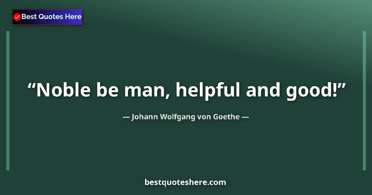 Quote by Johann Wolfgang von Goethe: Noble be man, helpful and good!...