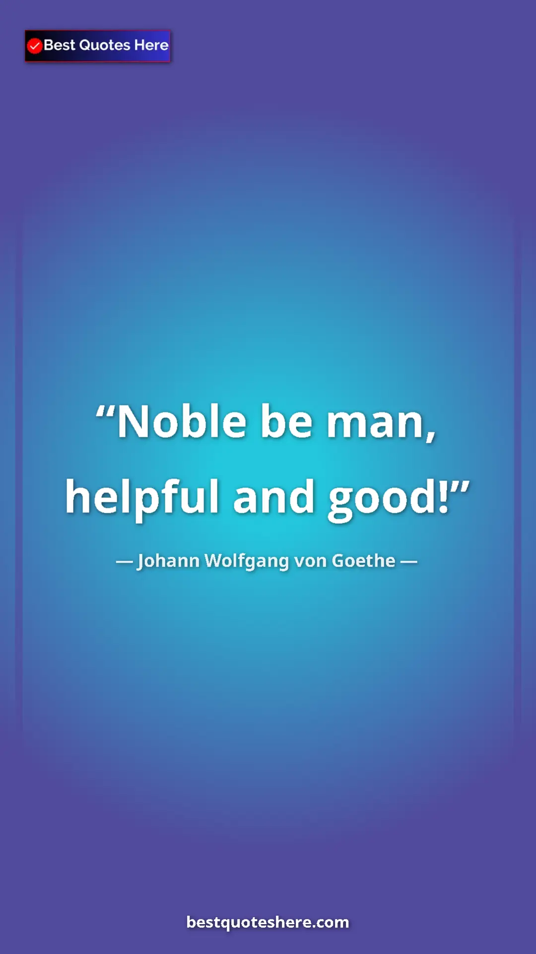 Pinterest quote poster by Johann Wolfgang von Goethe: "Noble be man, helpful and good!"