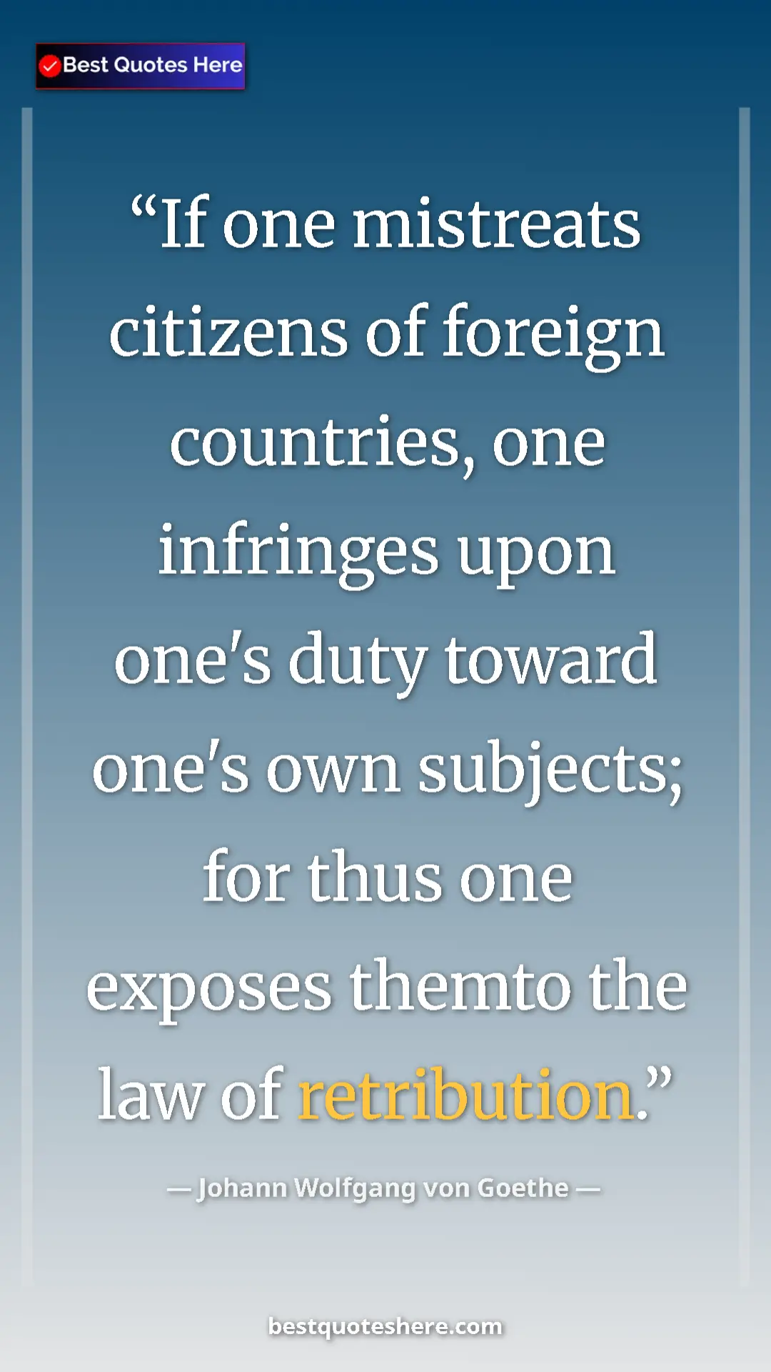 Pinterest quote poster by Johann Wolfgang von Goethe: "If one mistreats citizens of foreign countries, one..."