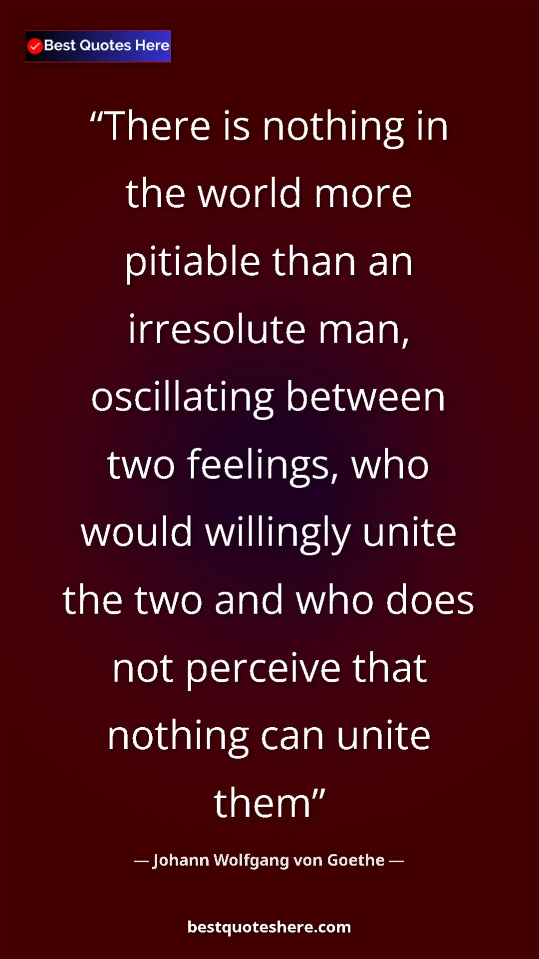 Johann Wolfgang von Goethe Quote Card: "There is nothing in the world more pitiable than an irresolu" Pinterest quote poster by Johann Wolfgang von Goethe: "There is nothing in the world more pitiable than an irresolu"