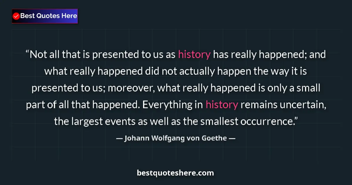 Johann Wolfgang von Goethe Quote: "Not all that is presented to us as history has really..." Johann Wolfgang von Goethe quote: "Not all that is presented to us as history has really..."