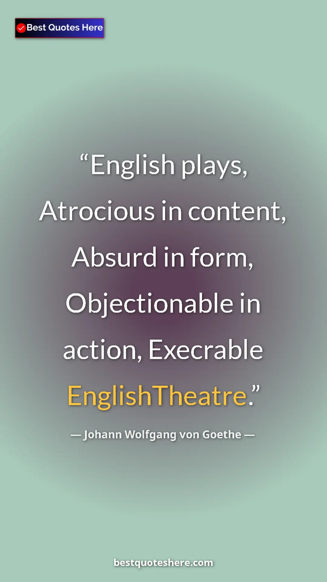 Pinterest quote poster by Johann Wolfgang von Goethe: "English plays, Atrocious in content, Absurd in form,..."
