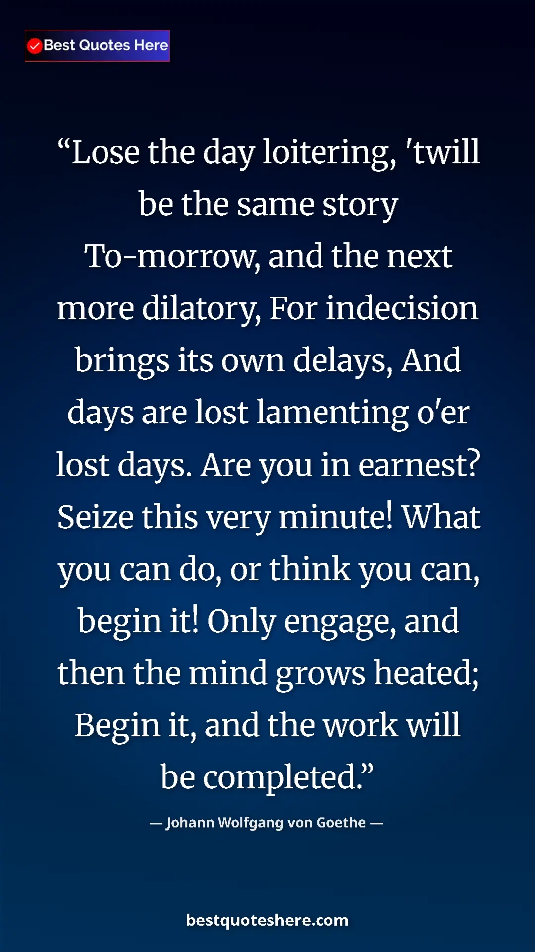 Pinterest quote poster by Johann Wolfgang von Goethe: "Lose the day loitering, 'twill be the same story To-morrow,..."