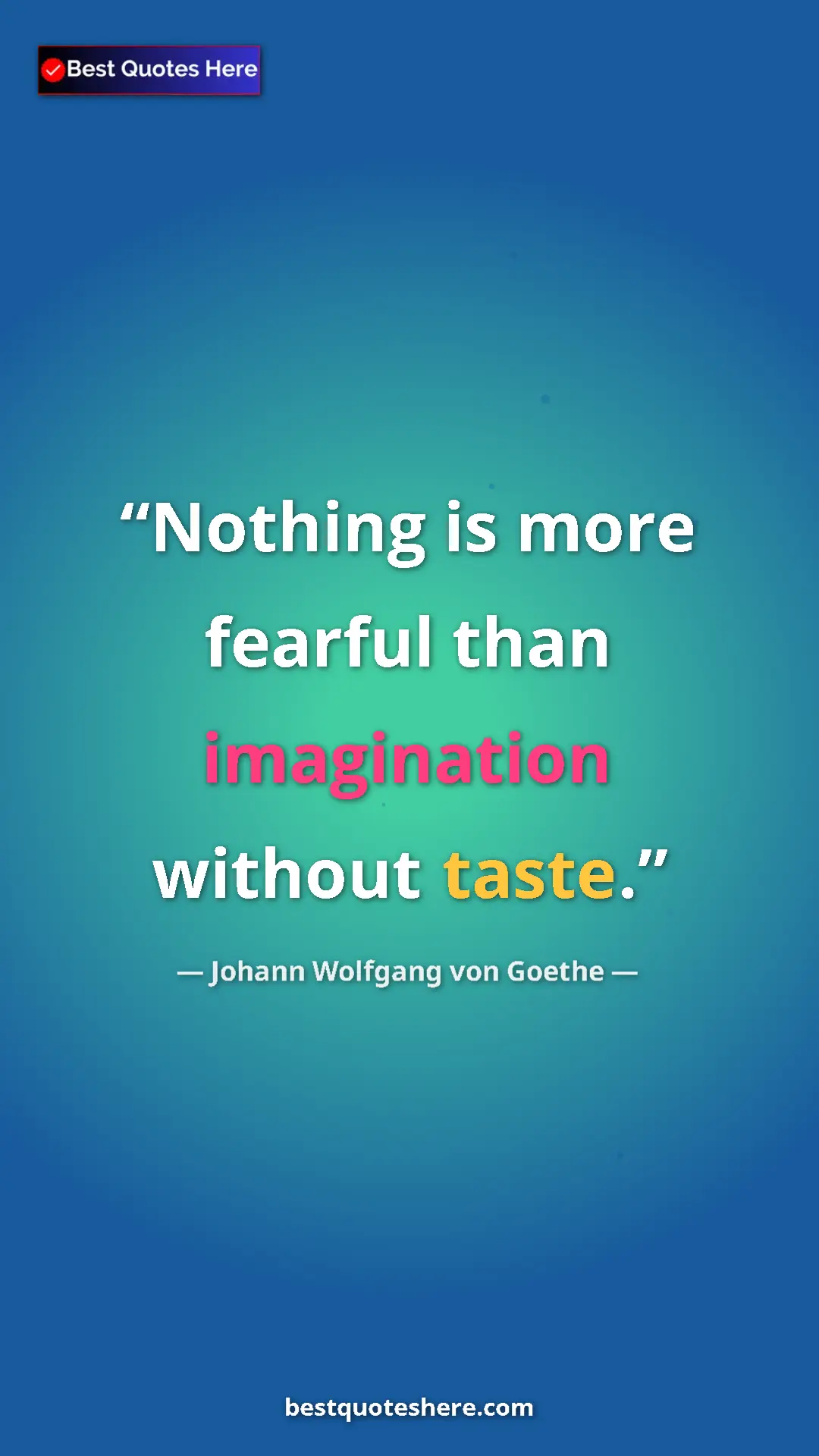 Pinterest quote poster by Johann Wolfgang von Goethe: "Nothing is more fearful than imagination without taste."