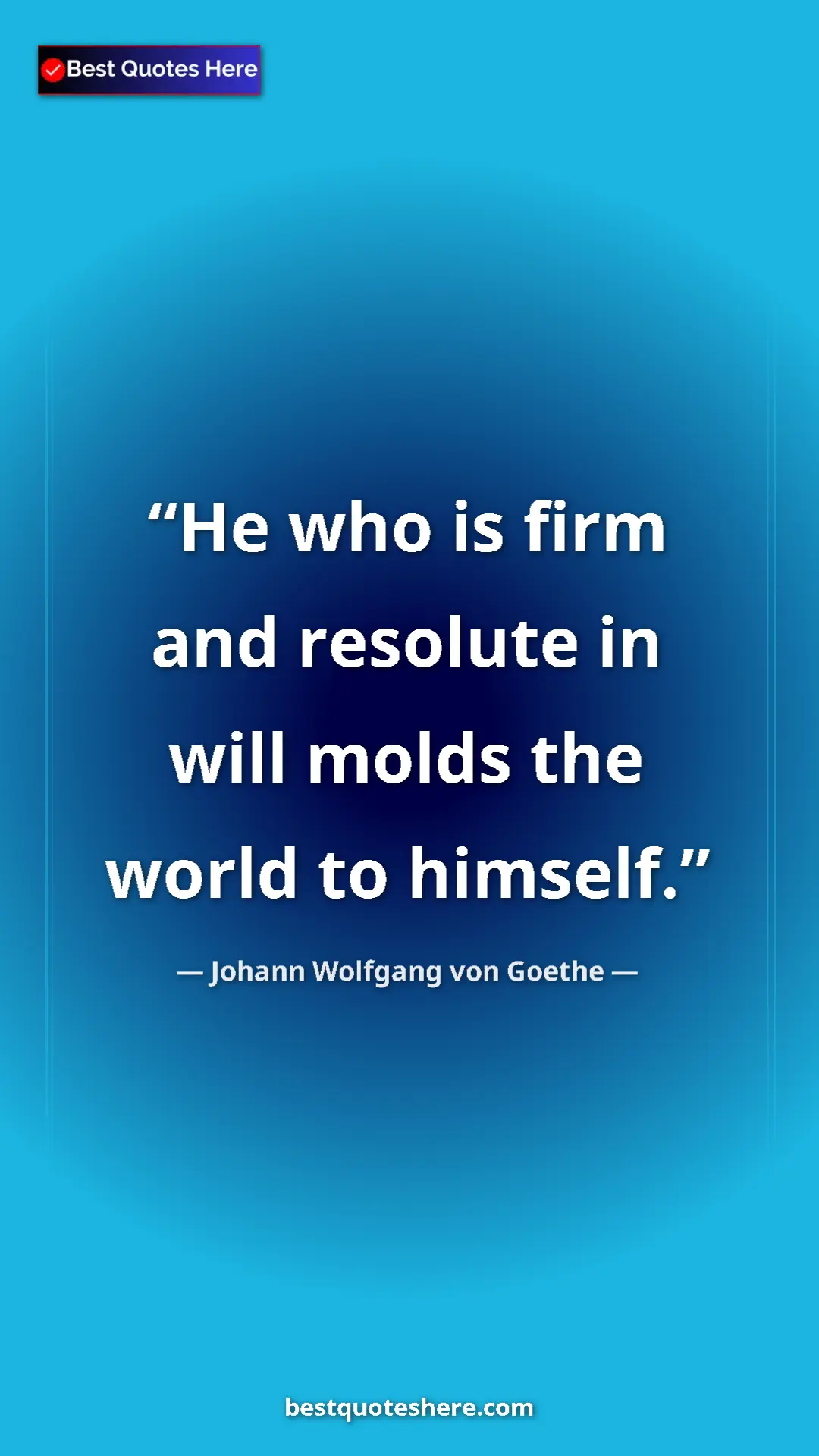 Pinterest quote poster by Johann Wolfgang von Goethe: "He who is firm and resolute in will molds the world to..."