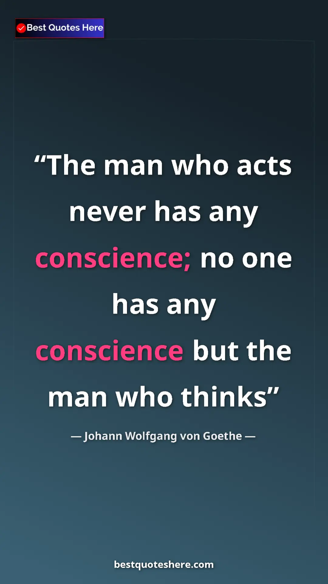 Pinterest quote poster by Johann Wolfgang von Goethe: "The man who acts never has any conscience; no one has any..."