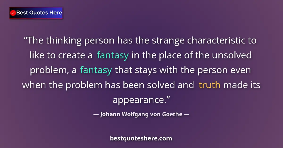 Quote by Johann Wolfgang von Goethe: The thinking person has the strange characteristic to like to create a fantasy in the place of the u...