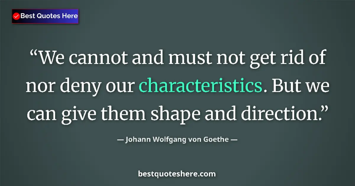 Johann Wolfgang von Goethe quote: "We cannot and must not get rid of nor deny our..."