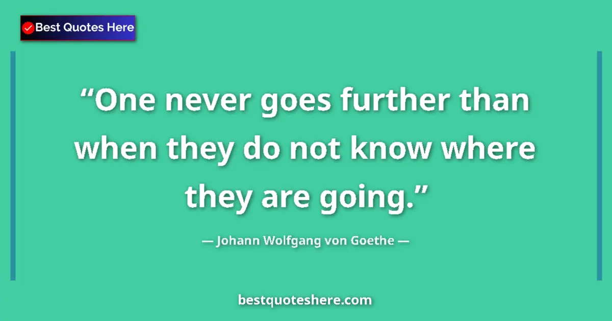 Quote by Johann Wolfgang von Goethe: One never goes further than when they do not know where they are going....