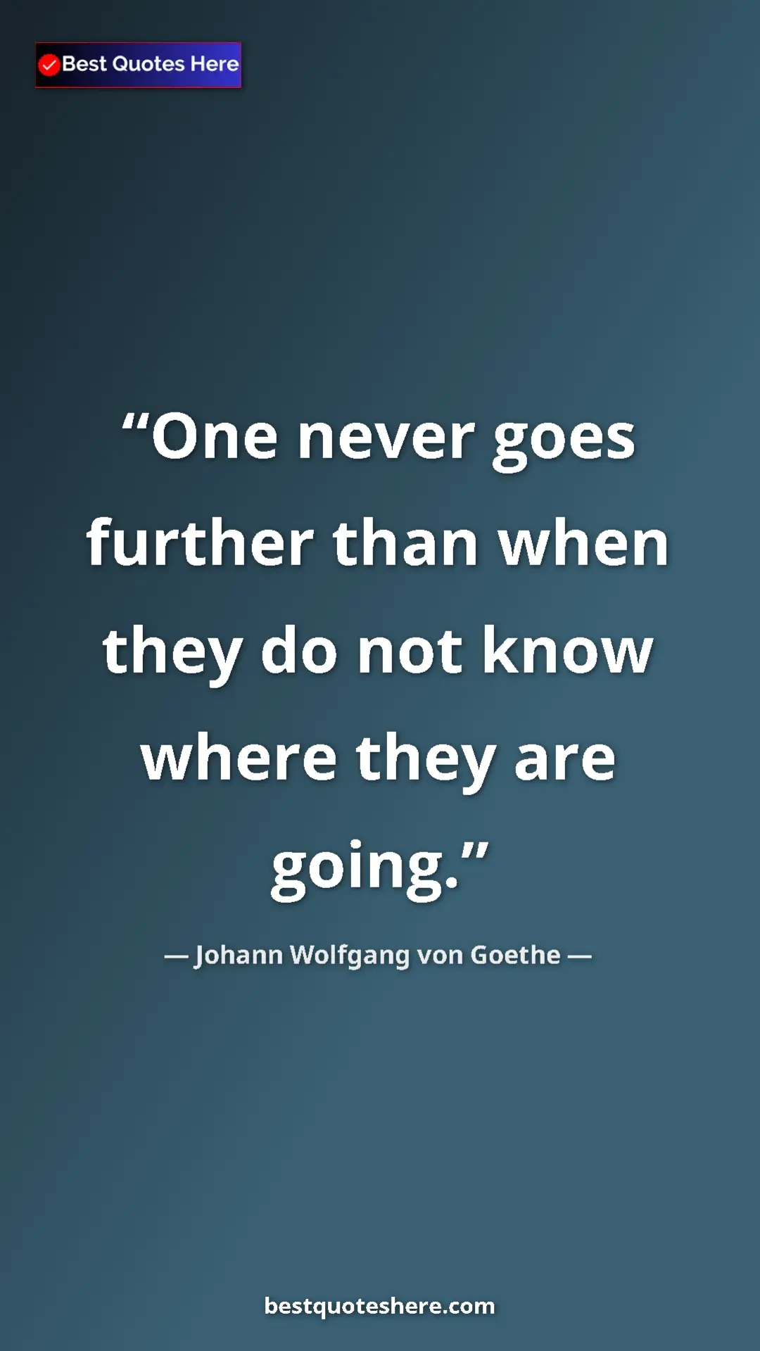 Pinterest quote poster by Johann Wolfgang von Goethe: "One never goes further than when they do not know where..."