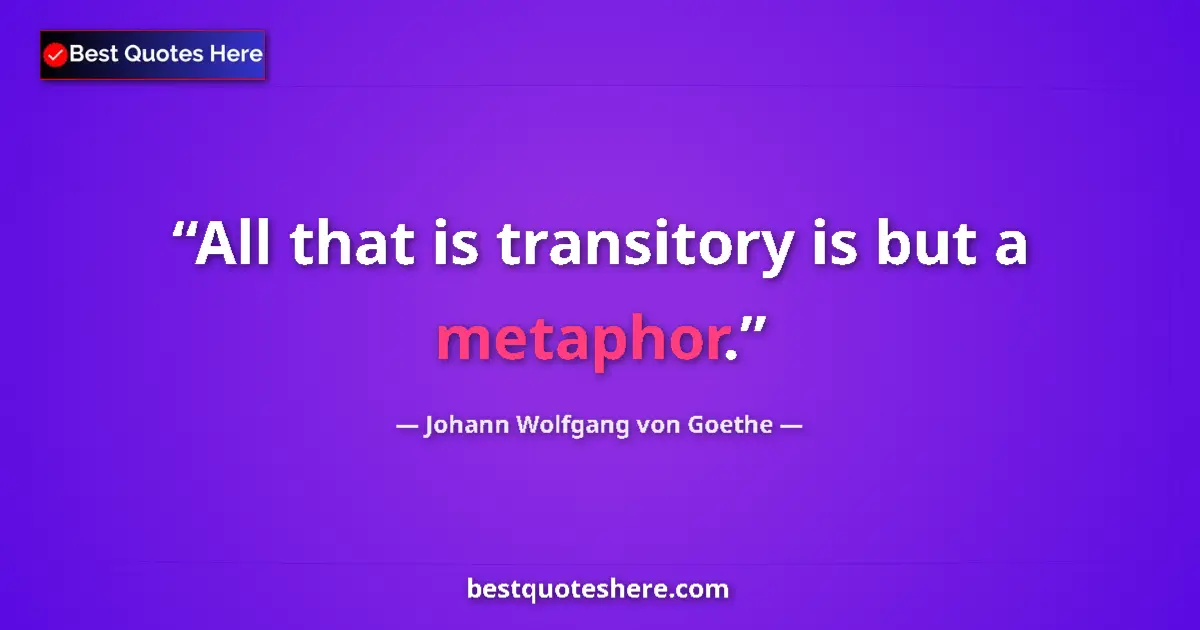 Johann Wolfgang von Goethe quote: "All that is transitory is but a metaphor."