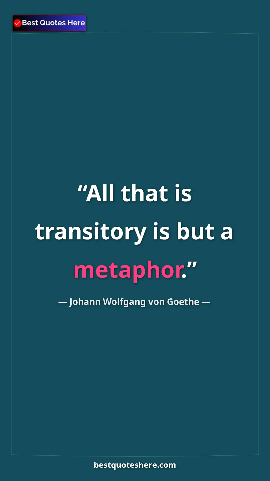 Pinterest quote poster by Johann Wolfgang von Goethe: "All that is transitory is but a metaphor."