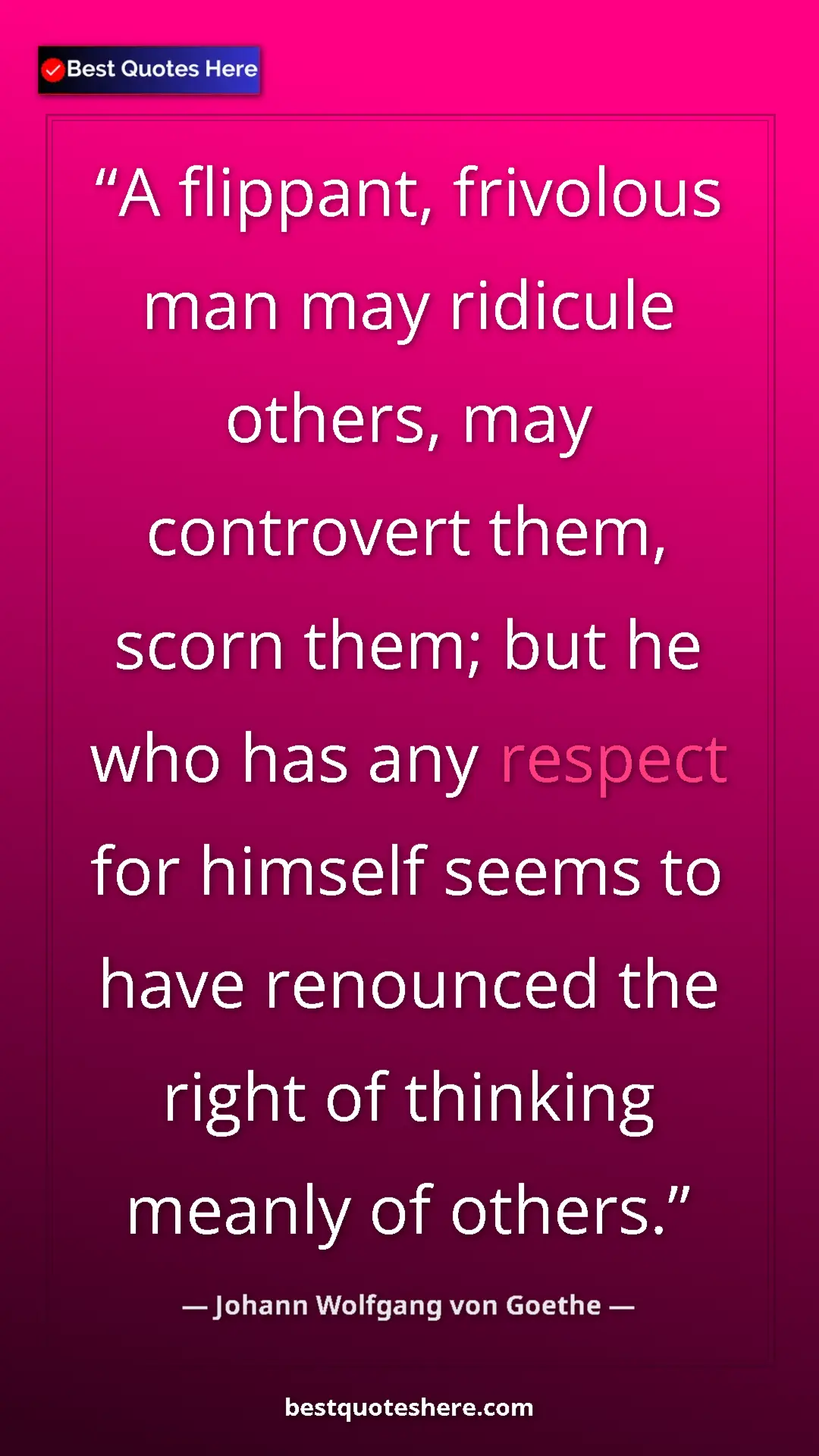 Pinterest quote poster by Johann Wolfgang von Goethe: "A flippant, frivolous man may ridicule others, may..."