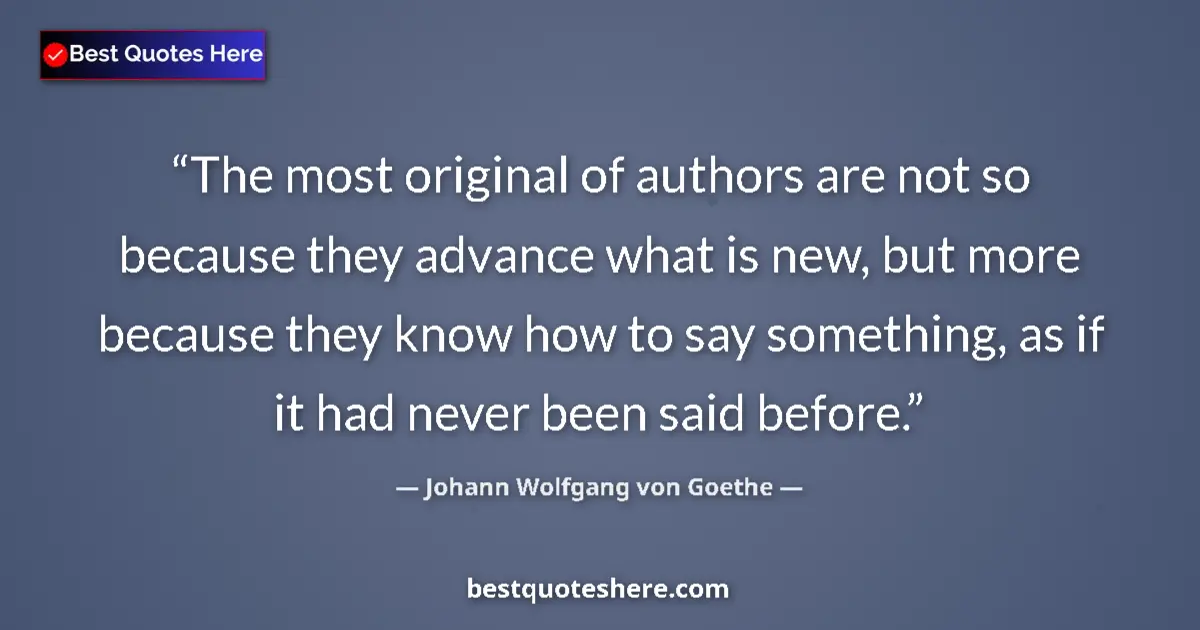 Johann Wolfgang von Goethe quote: "The most original of authors are not so because they..."