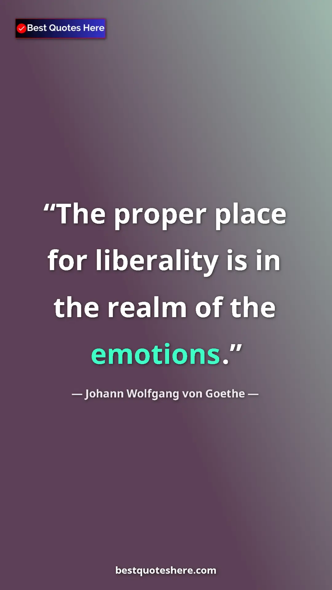 Pinterest quote poster by Johann Wolfgang von Goethe: "The proper place for liberality is in the realm of the..."