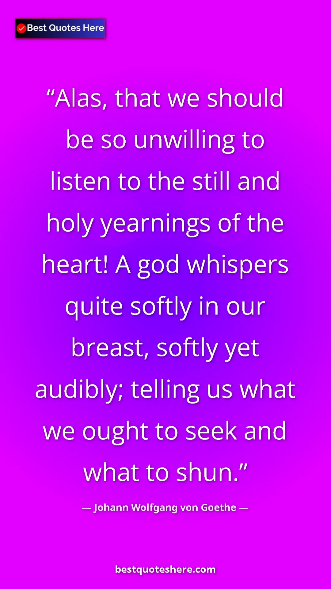 Pinterest quote poster by Johann Wolfgang von Goethe: "Alas, that we should be so unwilling to listen to the still..."