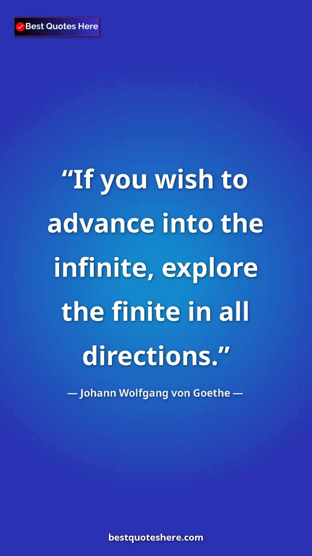 Pinterest quote poster by Johann Wolfgang von Goethe: "If you wish to advance into the infinite, explore the..."
