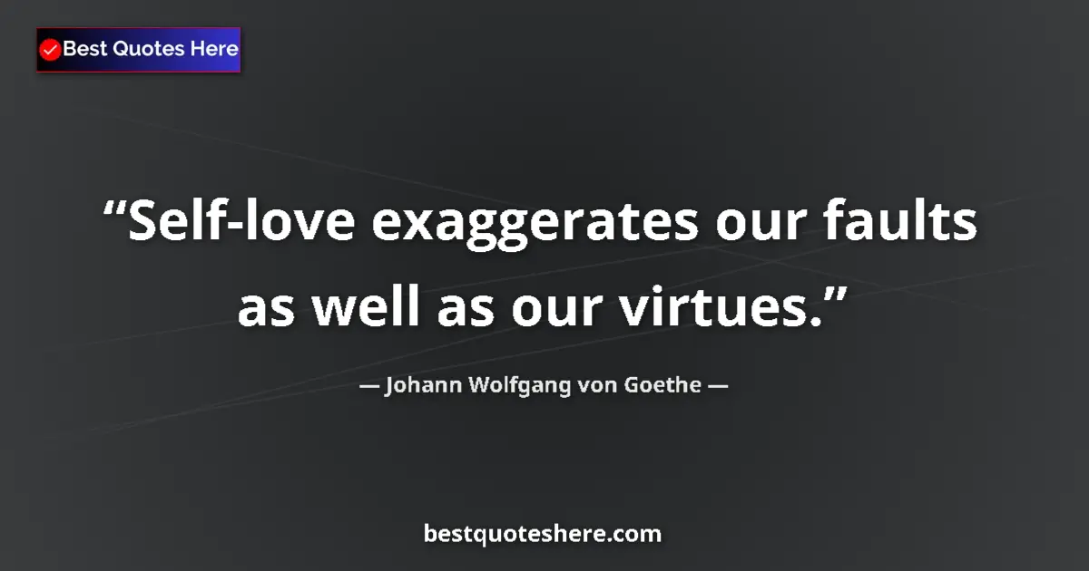 Johann Wolfgang von Goethe quote: "Self-love exaggerates our faults as well as our virtues."