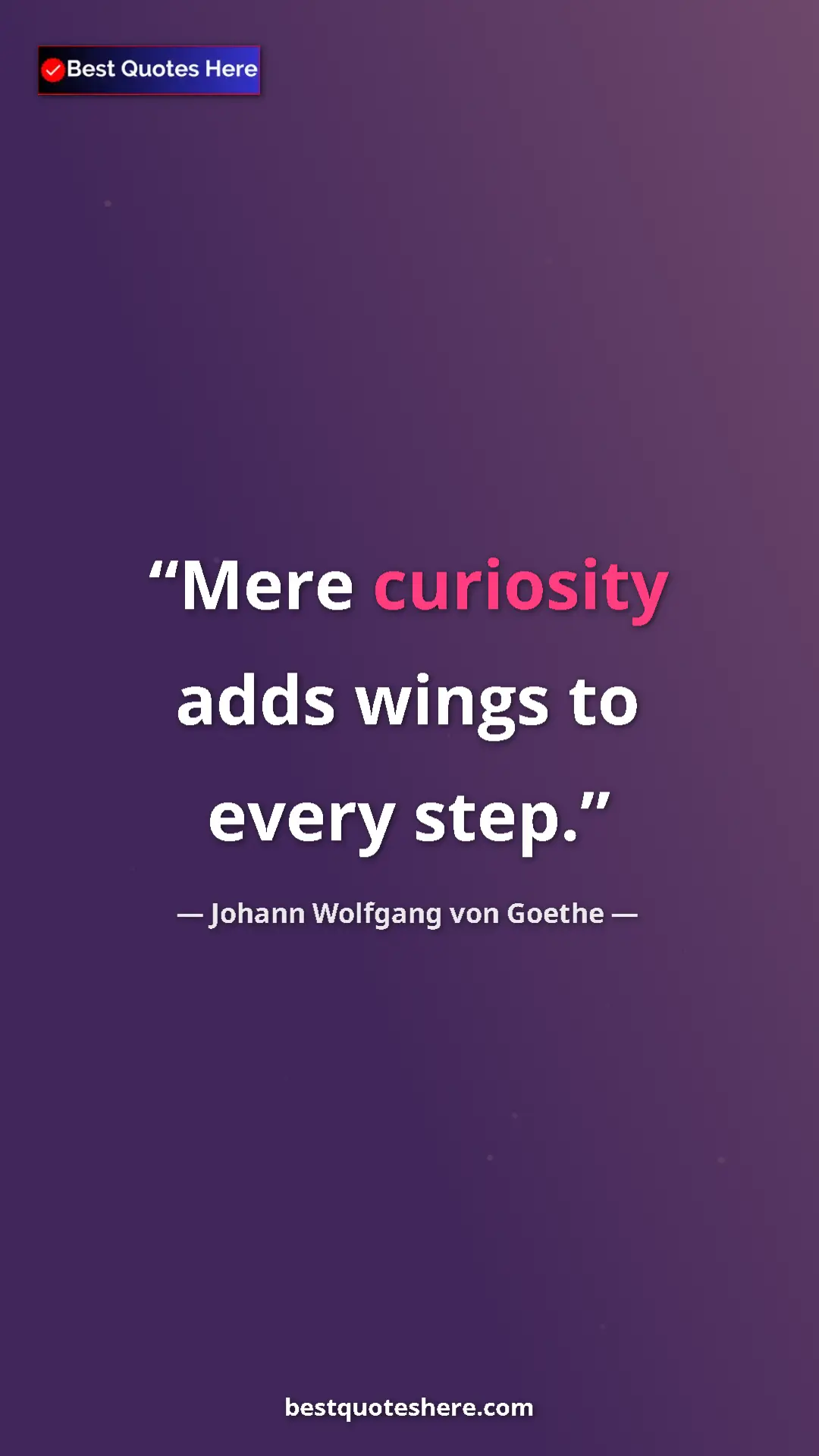 Pinterest quote poster by Johann Wolfgang von Goethe: "Mere curiosity adds wings to every step."