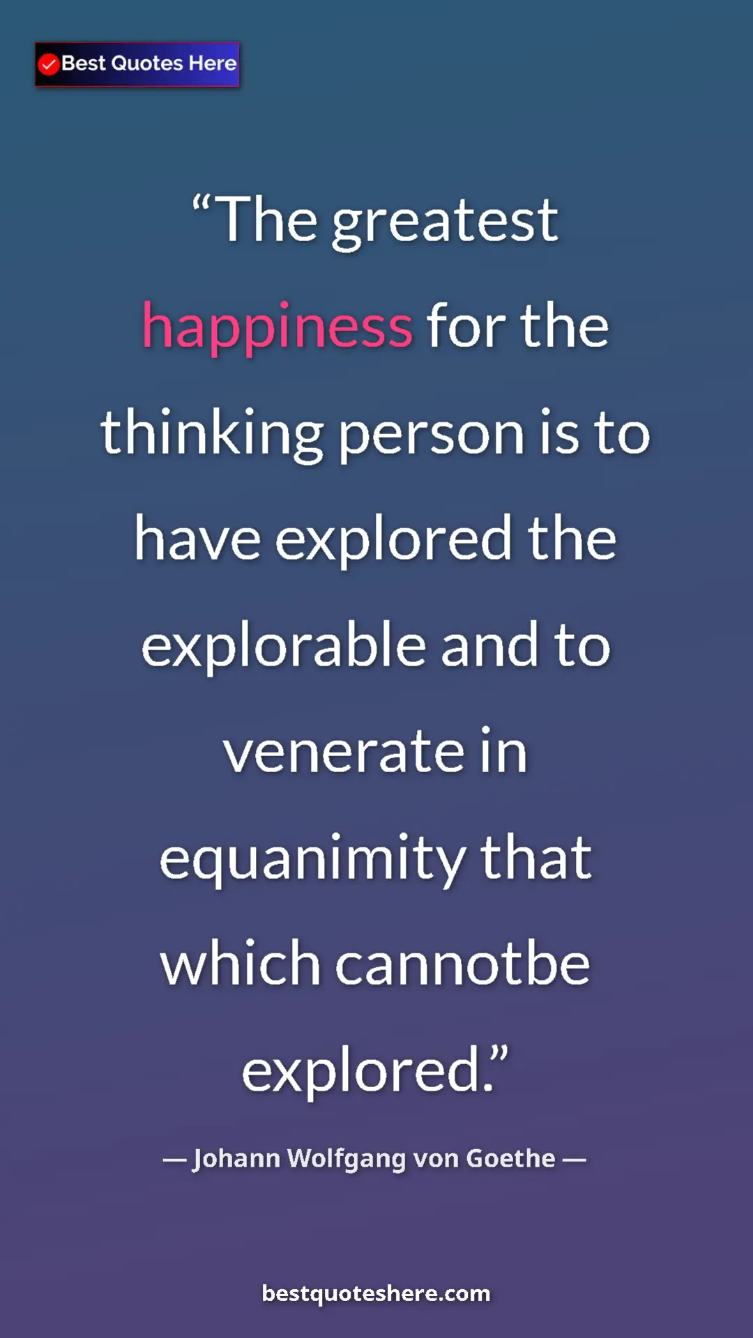 Pinterest quote poster by Johann Wolfgang von Goethe: "The greatest happiness for the thinking person is to have..."
