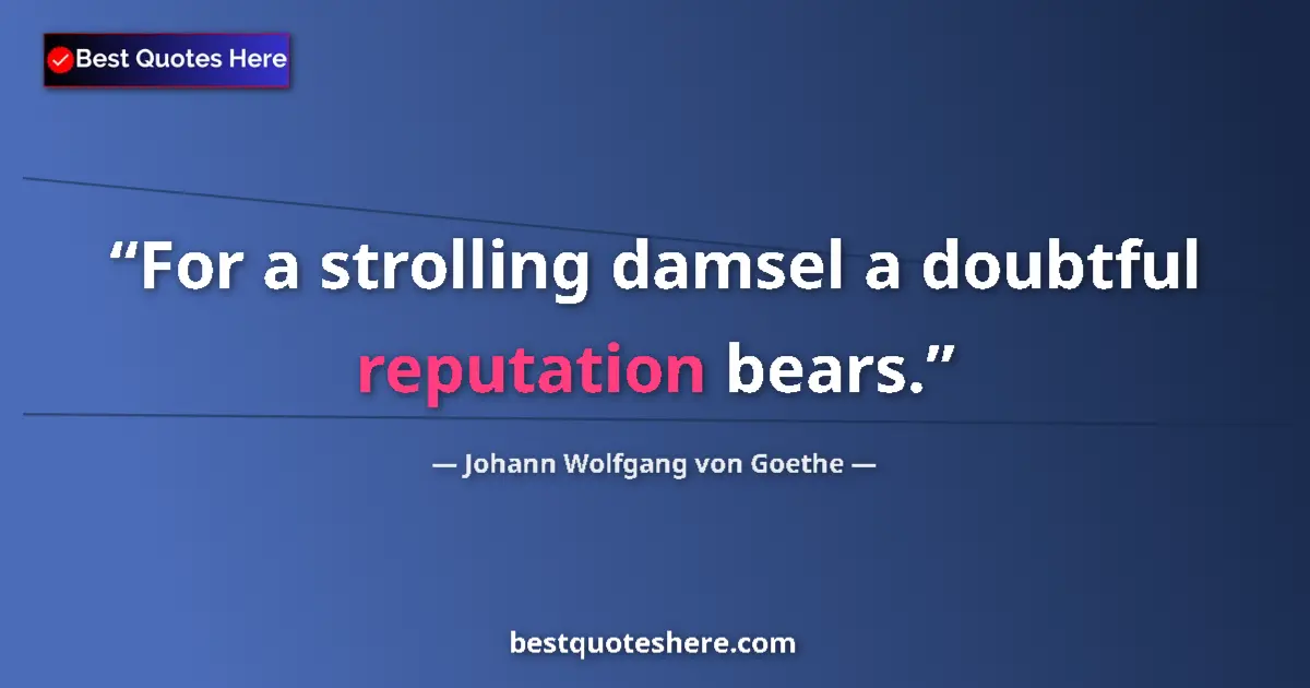 Johann Wolfgang von Goethe quote: "For a strolling damsel a doubtful reputation bears."