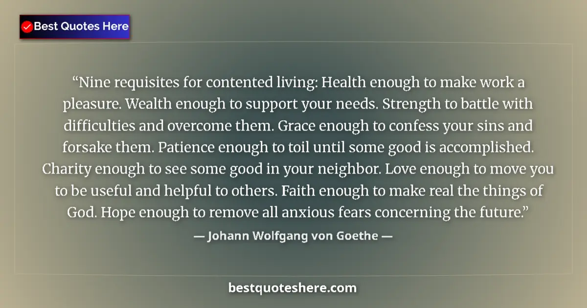 Quote by Johann Wolfgang von Goethe: Nine requisites for contented living: Health enough to make work a pleasure. Wealth enough to suppor...