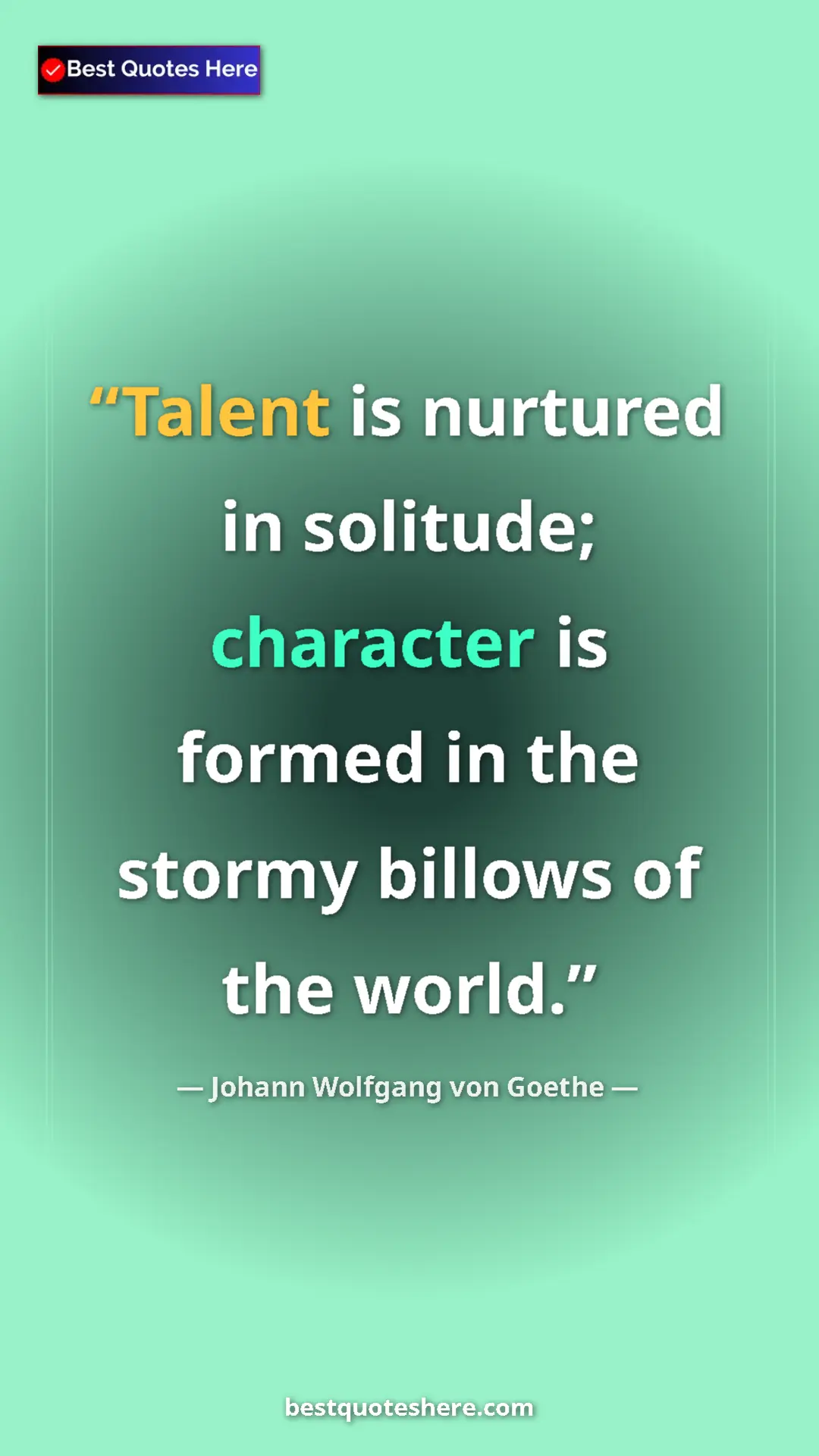 Pinterest quote poster by Johann Wolfgang von Goethe: "Talent is nurtured in solitude; character is formed in the..."