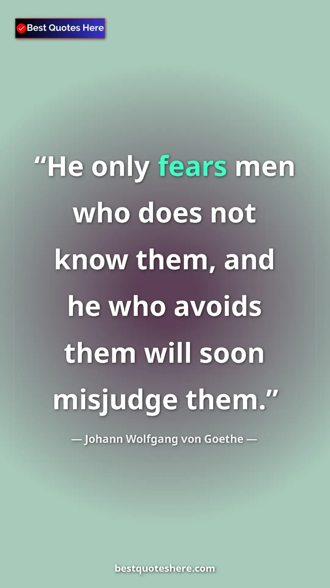 Pinterest quote poster by Johann Wolfgang von Goethe: "He only fears men who does not know them, and he who avoids..."