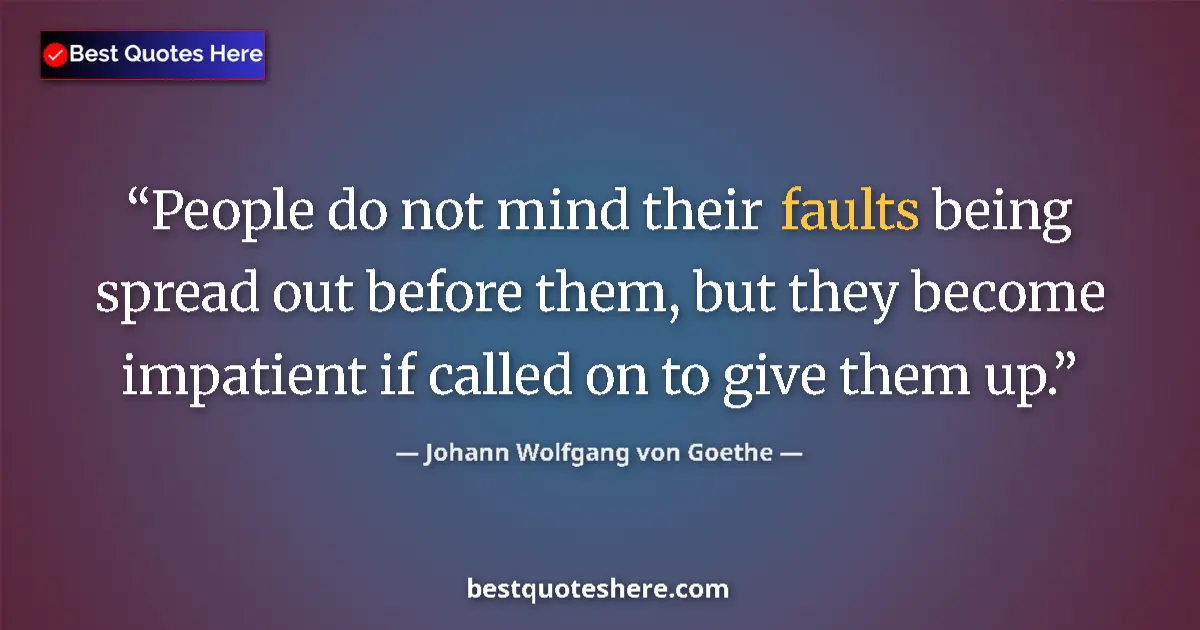 Quote by Johann Wolfgang von Goethe: People do not mind their faults being spread out before them, but they become impatient if called on...