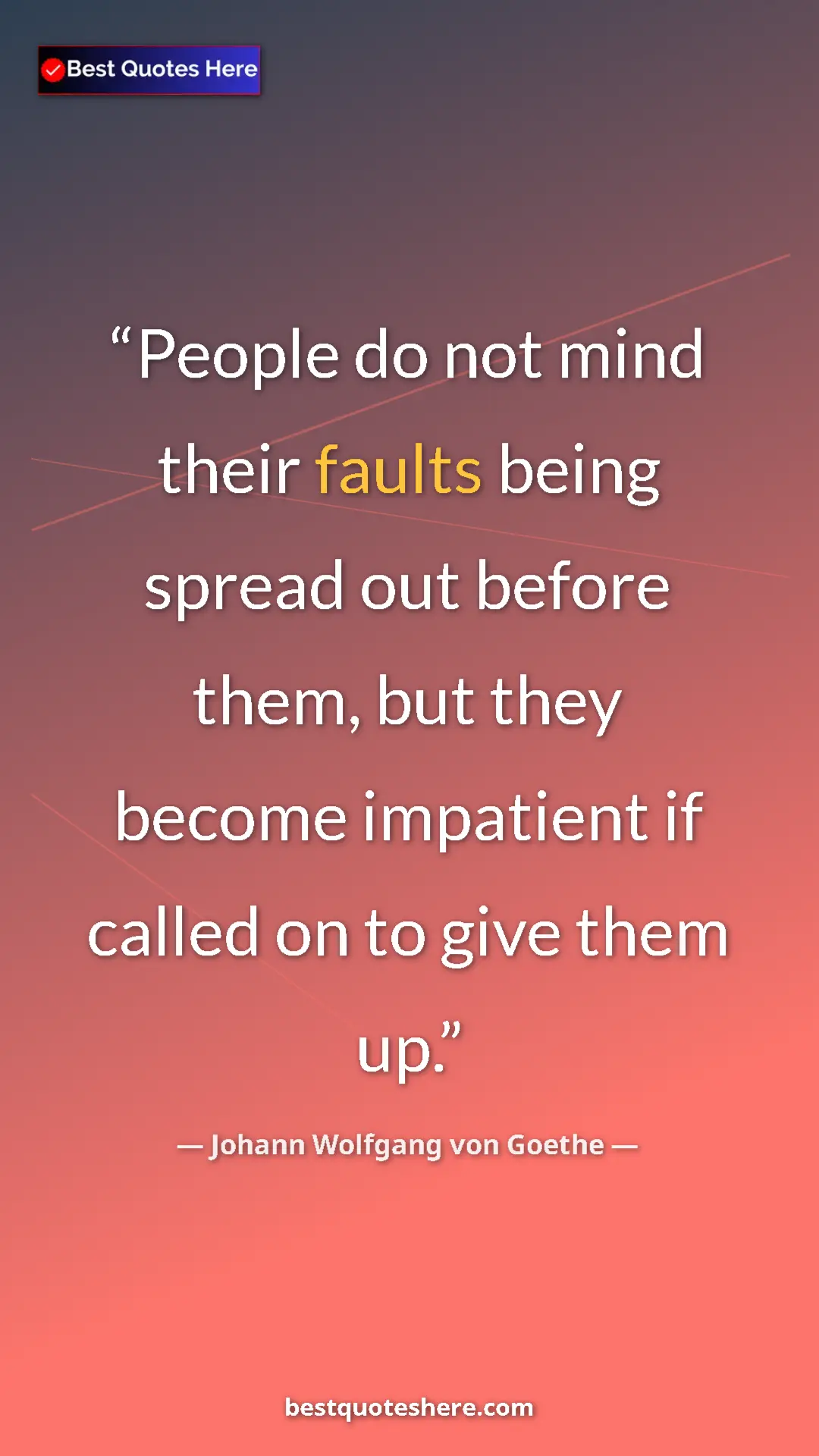 Pinterest quote poster by Johann Wolfgang von Goethe: "People do not mind their faults being spread out before..."