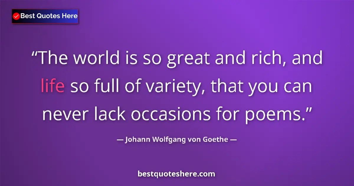 Johann Wolfgang von Goethe quote: "The world is so great and rich, and life so full of..."