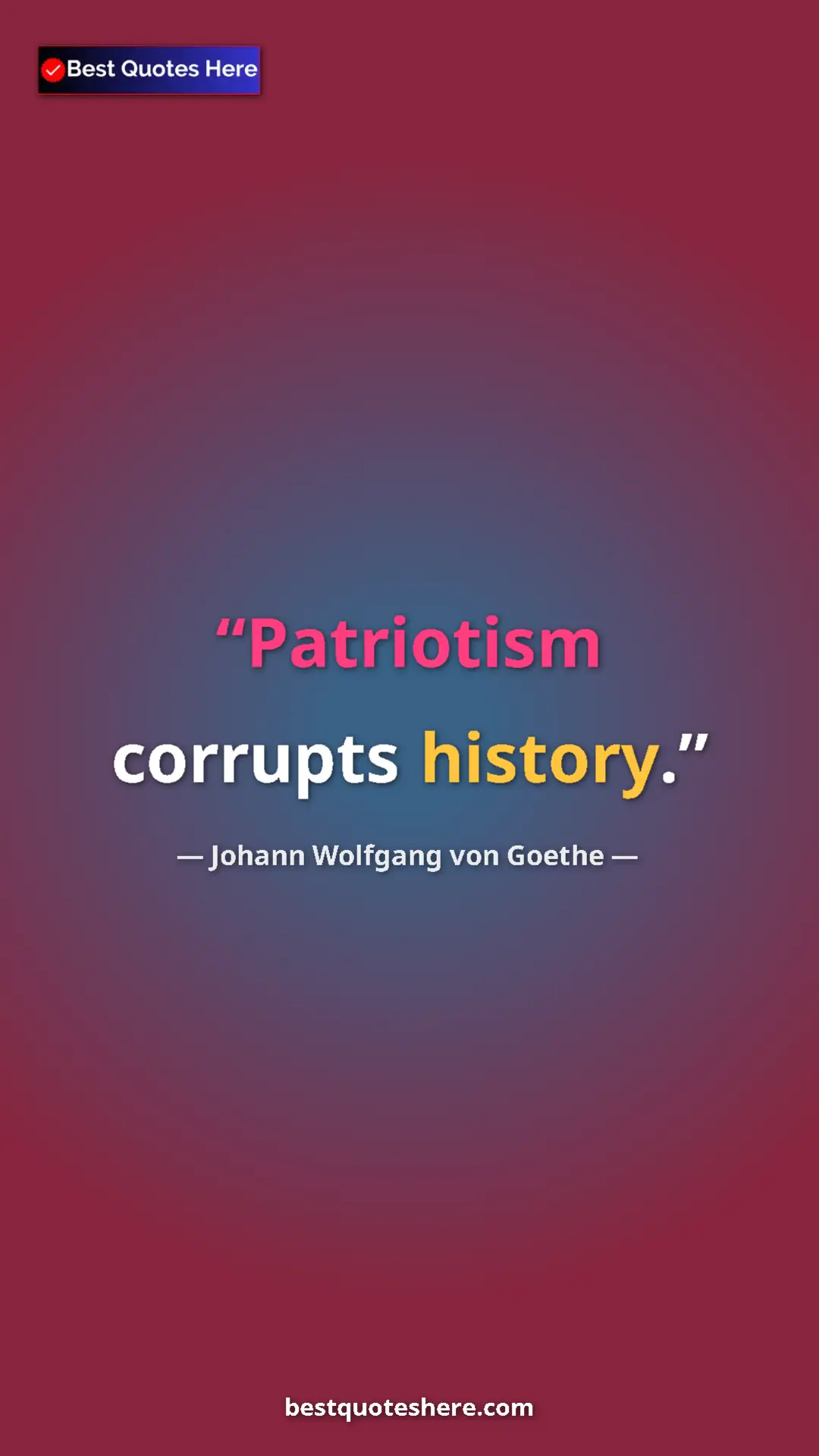 Pinterest quote poster by Johann Wolfgang von Goethe: "Patriotism corrupts history."