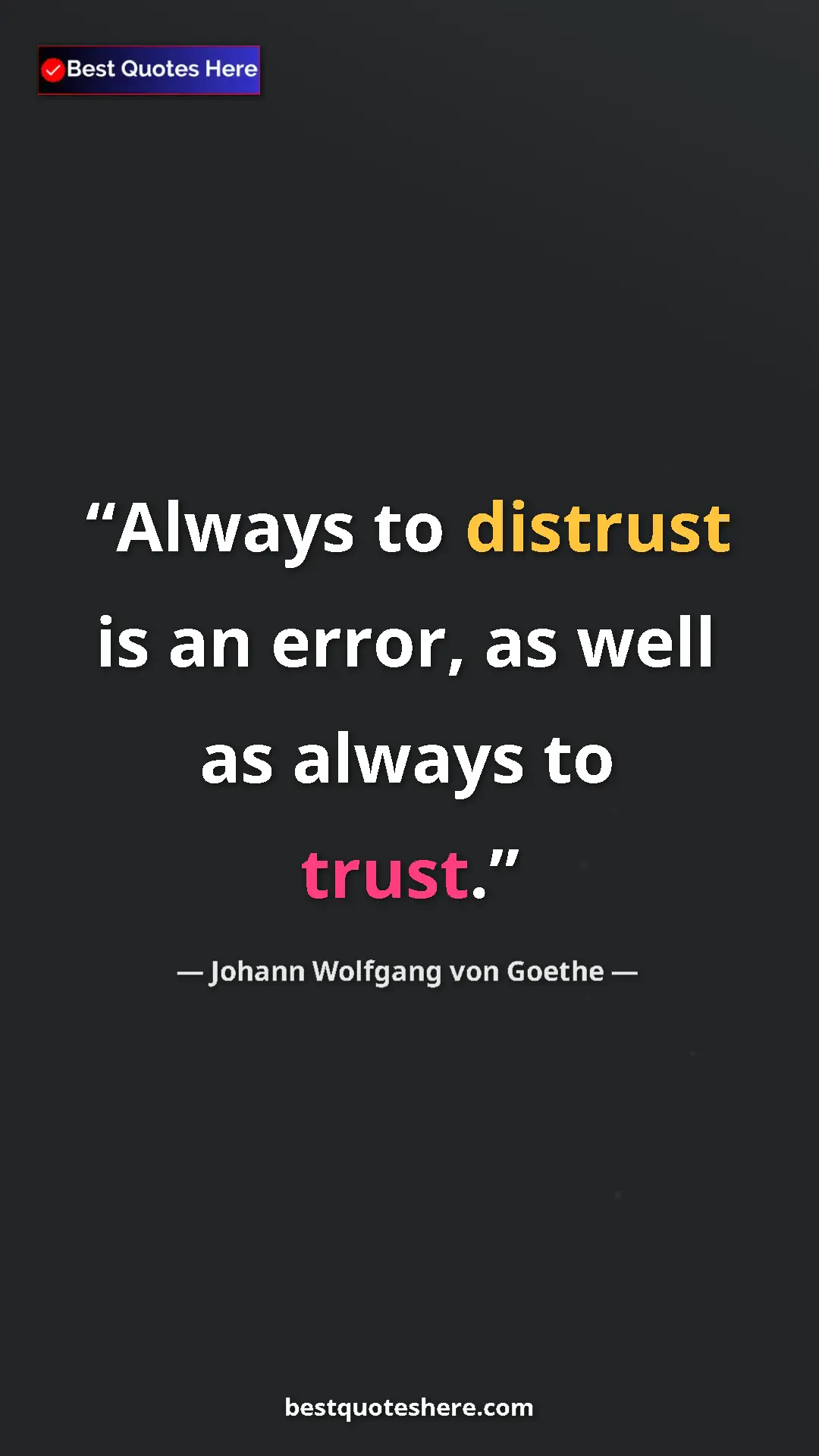 Pinterest quote poster by Johann Wolfgang von Goethe: "Always to distrust is an error, as well as always to trust."