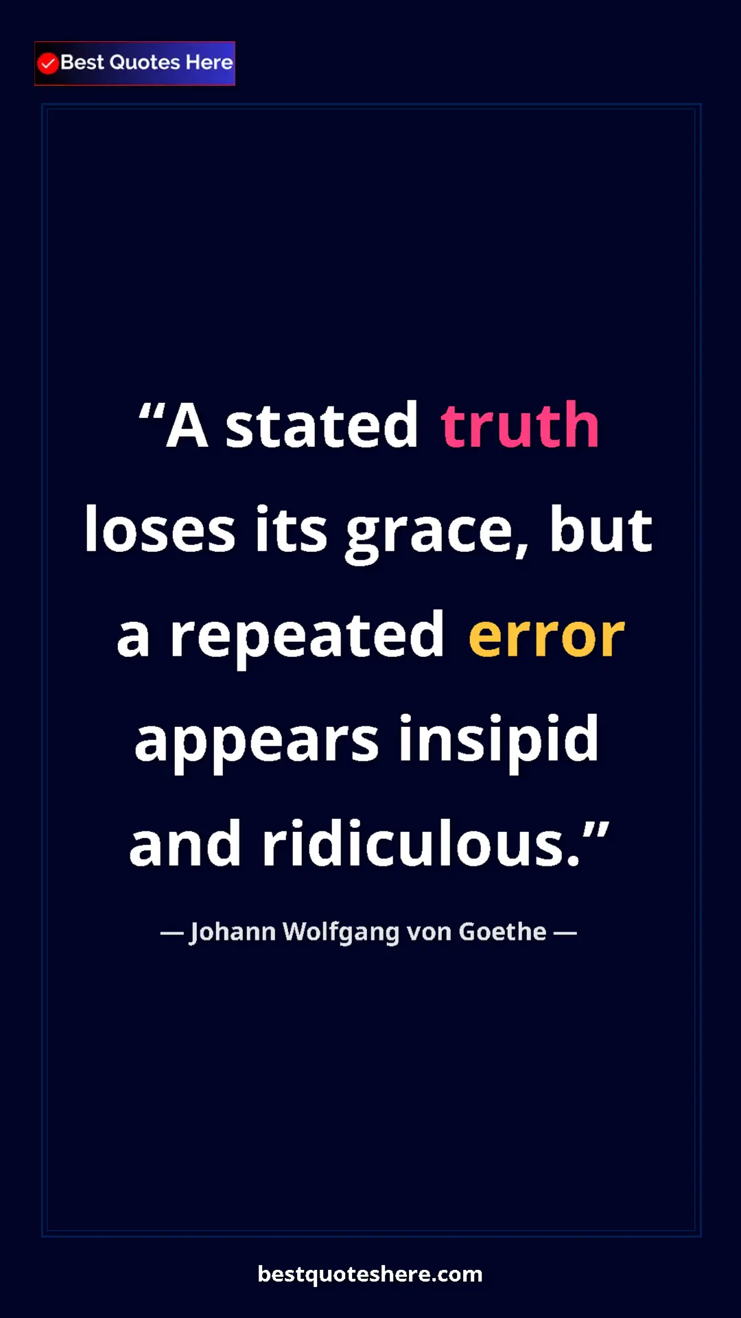 Pinterest quote poster by Johann Wolfgang von Goethe: "A stated truth loses its grace, but a repeated error..."