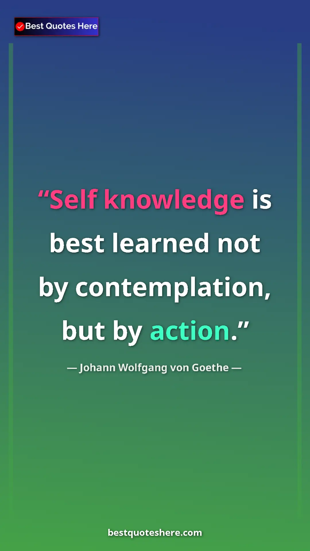 Pinterest quote poster by Johann Wolfgang von Goethe: "Self knowledge is best learned not by contemplation, but by..."