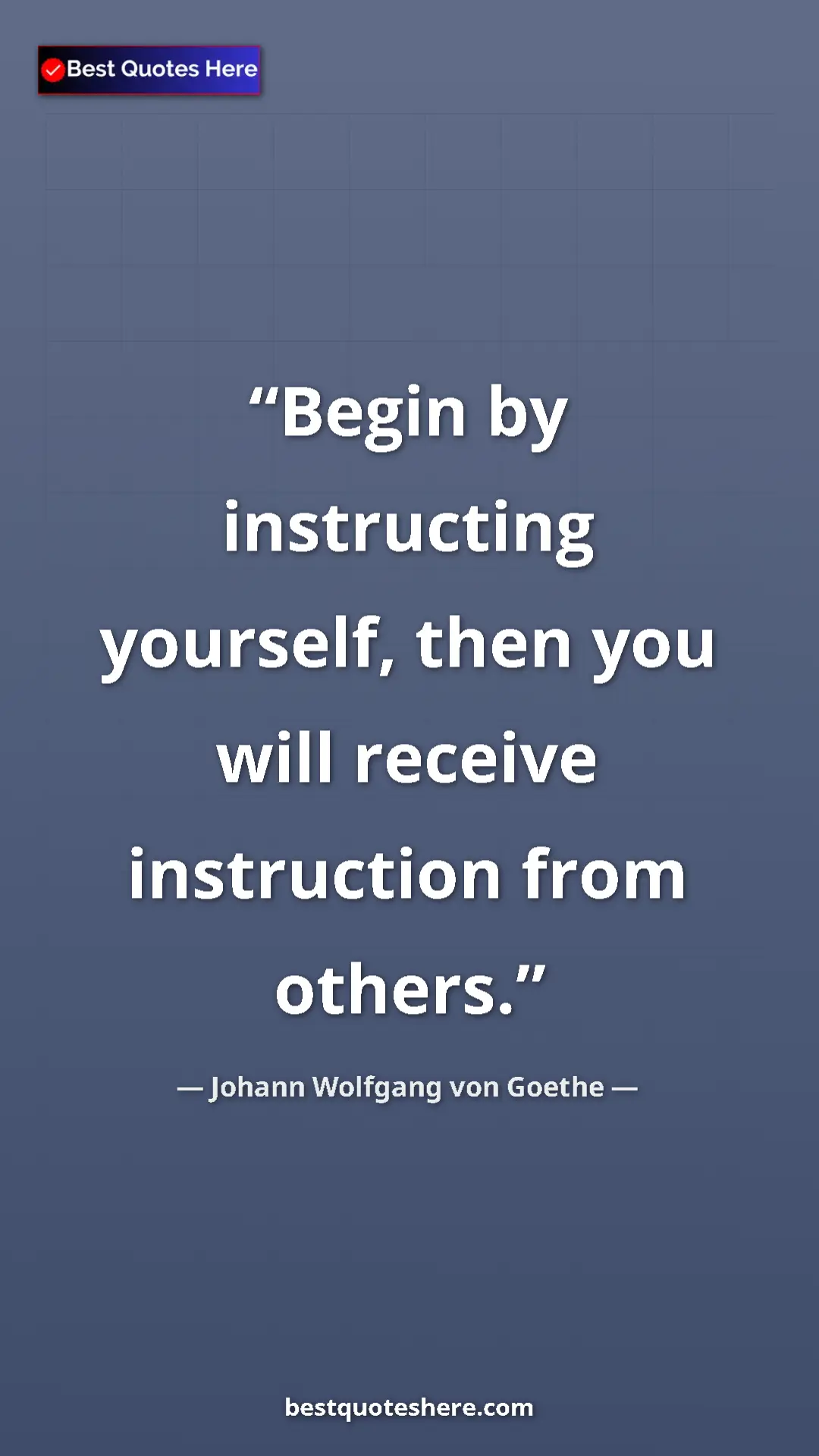 Pinterest quote poster by Johann Wolfgang von Goethe: "Begin by instructing yourself, then you will receive..."