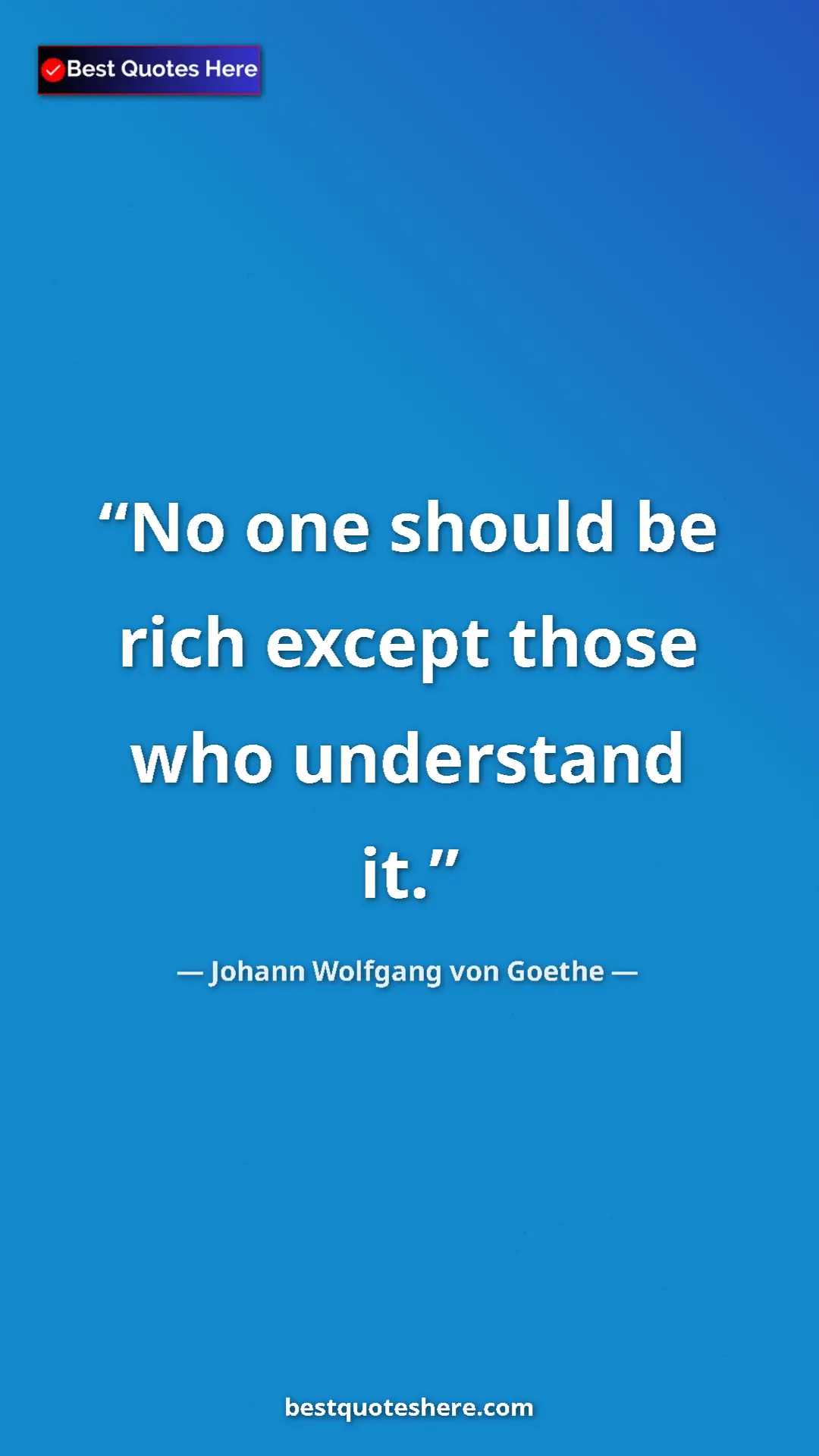 Pinterest quote poster by Johann Wolfgang von Goethe: "No one should be rich except those who understand it."