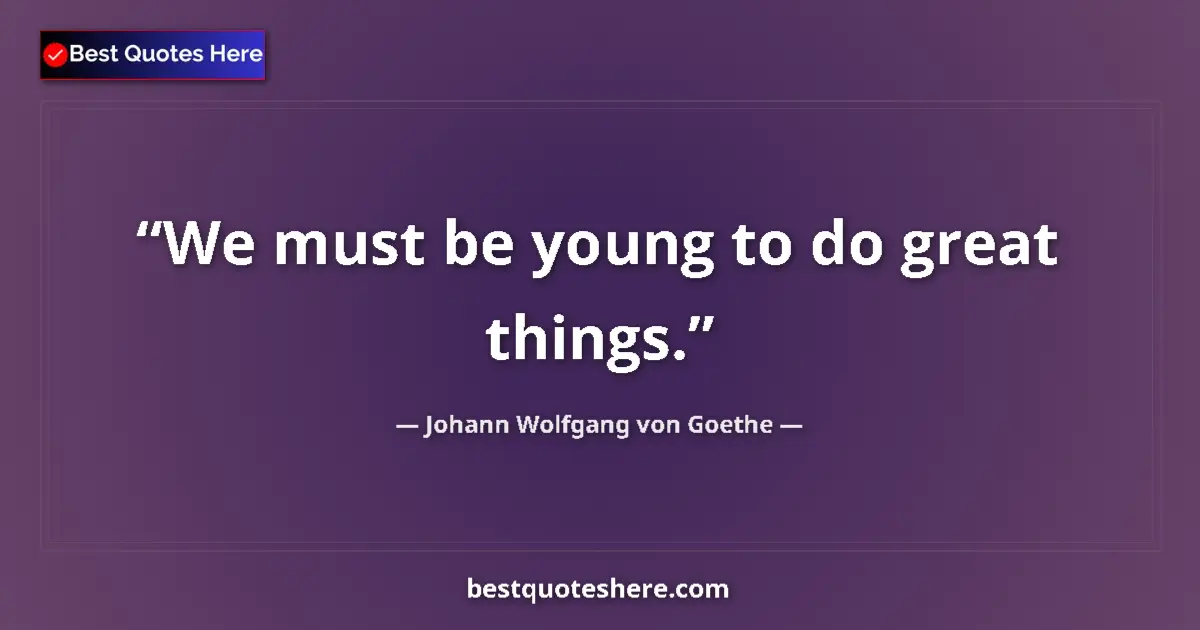 Image for the quote by Johann Wolfgang Von Goethe: We must be young to do great things....