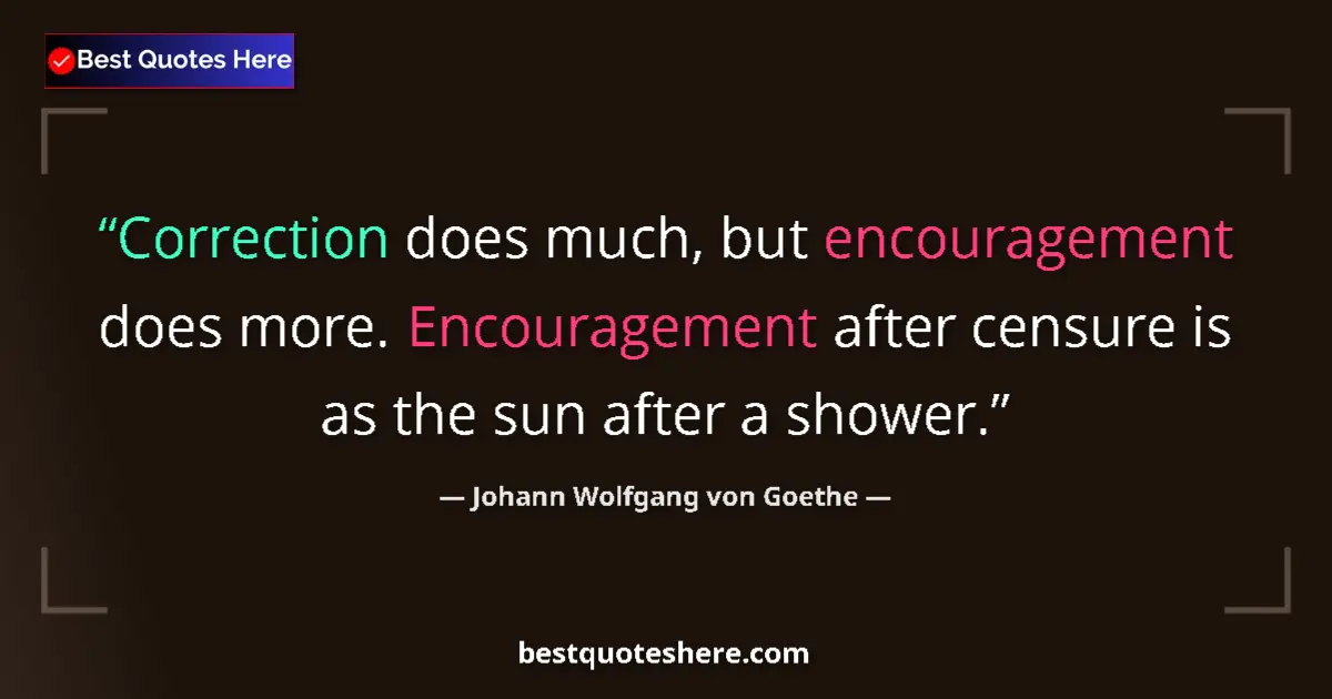 Quote by Johann Wolfgang von Goethe: Correction does much, but encouragement does more. Encouragement after censure is as the sun after a...