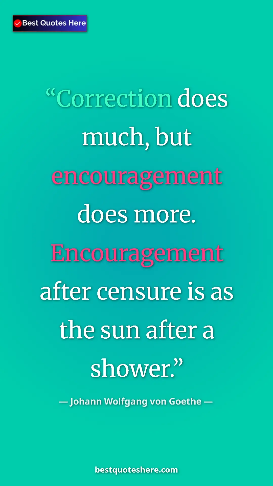 Pinterest quote poster by Johann Wolfgang von Goethe: "Correction does much, but encouragement does more...."