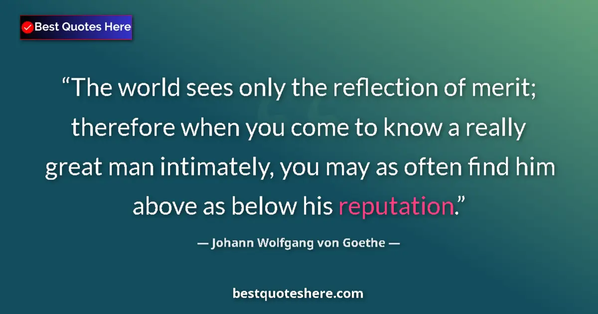 Johann Wolfgang von Goethe quote: "The world sees only the reflection of merit; therefore when..."