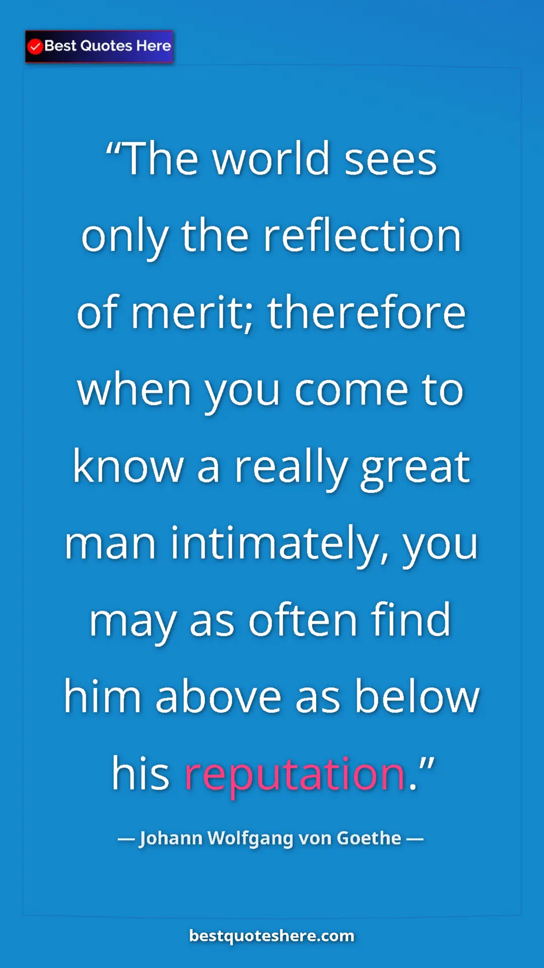 Pinterest quote poster by Johann Wolfgang von Goethe: "The world sees only the reflection of merit; therefore when..."