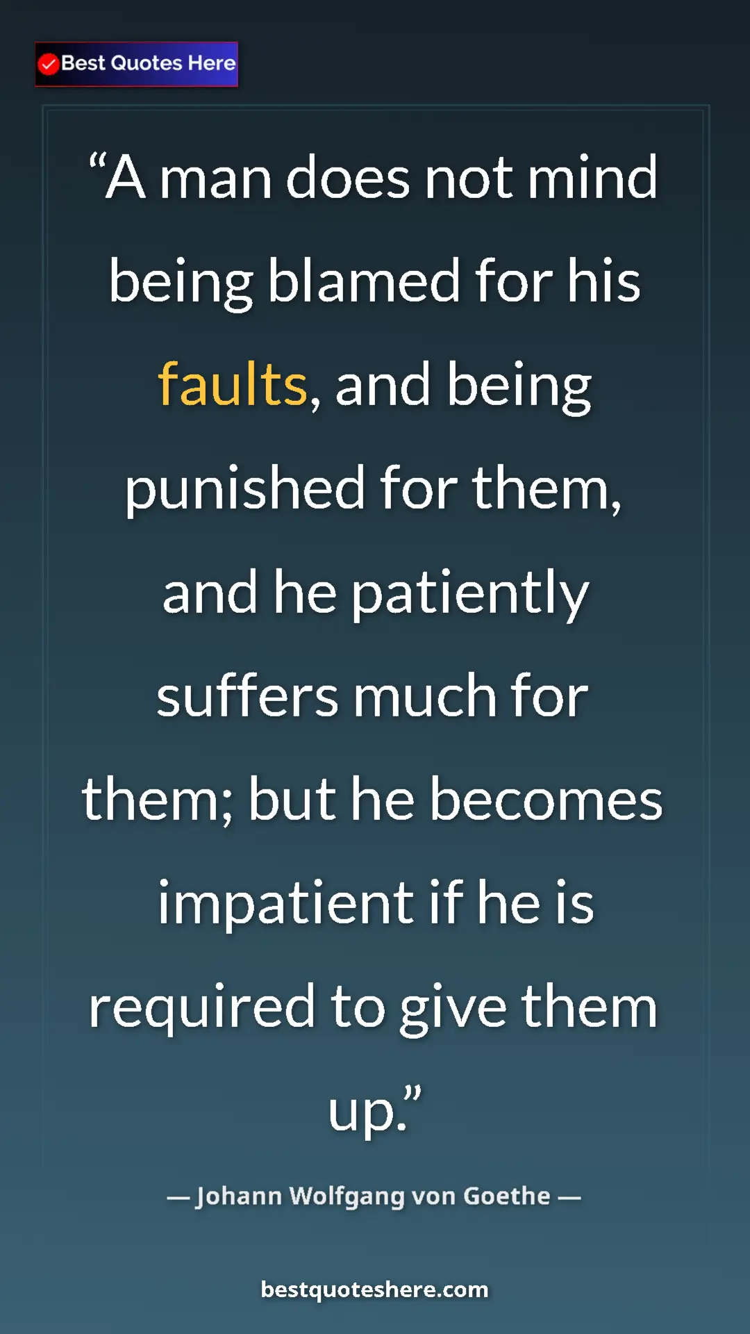 Pinterest quote poster by Johann Wolfgang von Goethe: "A man does not mind being blamed for his faults, and being..."